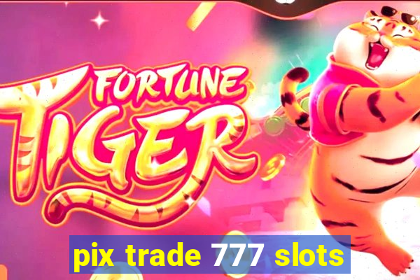 pix trade 777 slots